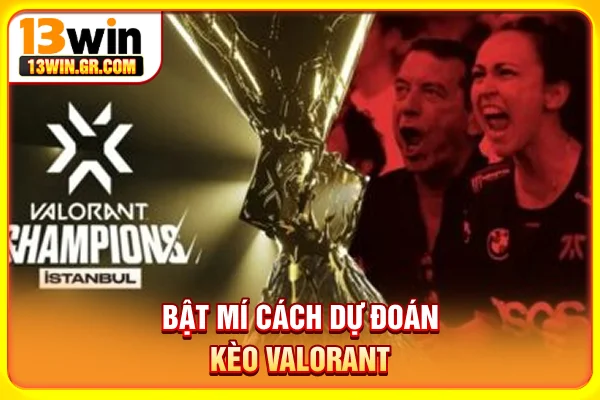 Cá Cược Valorant - Bật Mí Kèo Esport Và Bí Kíp Đặt Tiền Bật mí cách dự đoán kèo Valorant