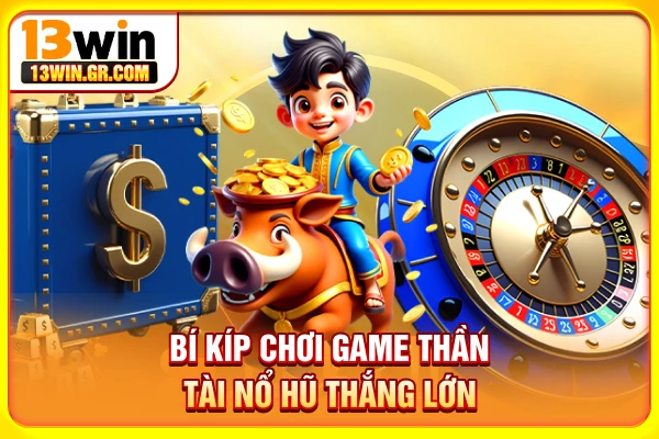 Nổ Hũ Thần Tài - Chinh Phục Thưởng Khủng Qua Mỗi Vòng Quay Bí kíp chơi game Thần Tài nổ hũ thắng lớn