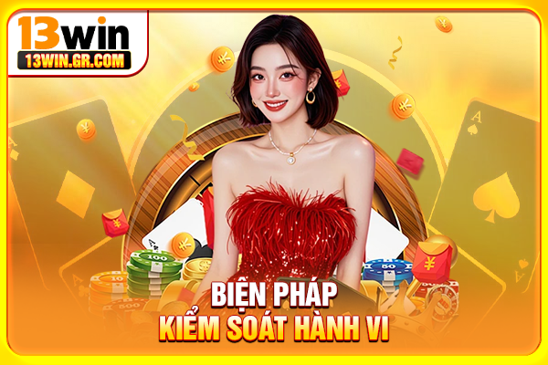 Chơi Có Trách Nhiệm Tại 13WIN - Giải Trí An Toàn, Bền Vững Biện pháp kiểm soát hành vi