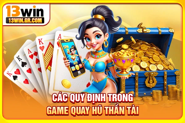 Nổ Hũ Thần Tài - Chinh Phục Thưởng Khủng Qua Mỗi Vòng Quay Các quy định trong game quay hũ Thần Tài