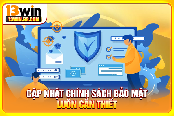 Chính Sách Bảo Mật 13WIN - Cam Kết An Toàn Thông Tin Cập nhật chính sách bảo mật luôn cần thiết