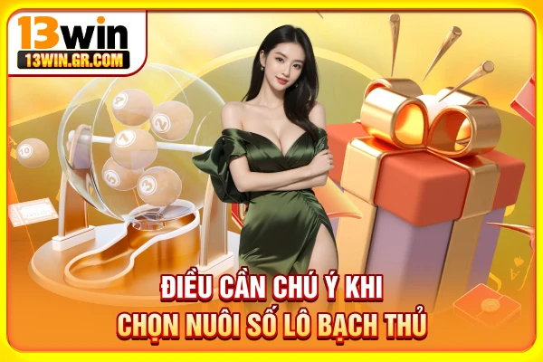 Điều cần chú ý khi chọn nuôi số lô bạch thủ