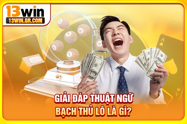 Giải đáp thuật ngữ bạch thủ lô là gì?
