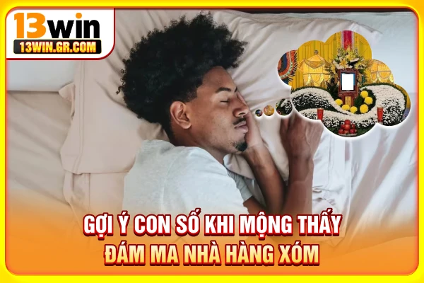 Gợi ý con số khi mộng thấy đám ma nhà hàng xóm
