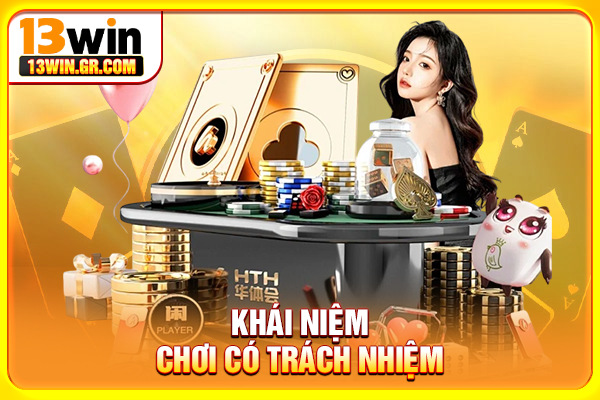 Chơi Có Trách Nhiệm Tại 13WIN - Giải Trí An Toàn, Bền Vững Khái niệm chơi có trách nhiệm