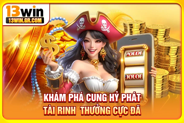 Khám phá Cung Hỷ Phát Tài rinh thưởng cực đã