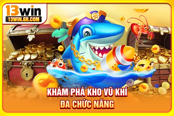 Bắn Cá Vua Hải Tặc - Khám Phá Thế Giới Đại Dương Thưởng Lớn Khám phá kho vũ khí đa chức năng