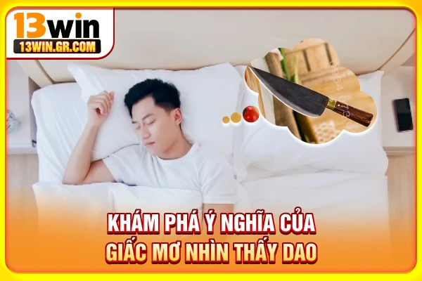 Mơ Thấy Dao Đánh Số Gì? Giải Mã Chi Tiết Từ Chuyên Gia Khám phá ý nghĩa của giấc mơ nhìn thấy dao