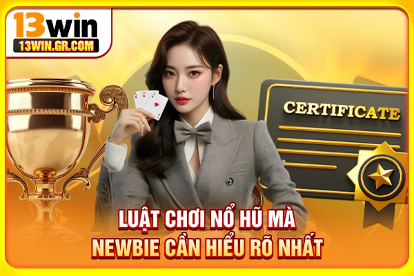 Luật chơi nổ hũ mà newbie cần hiểu rõ nhất