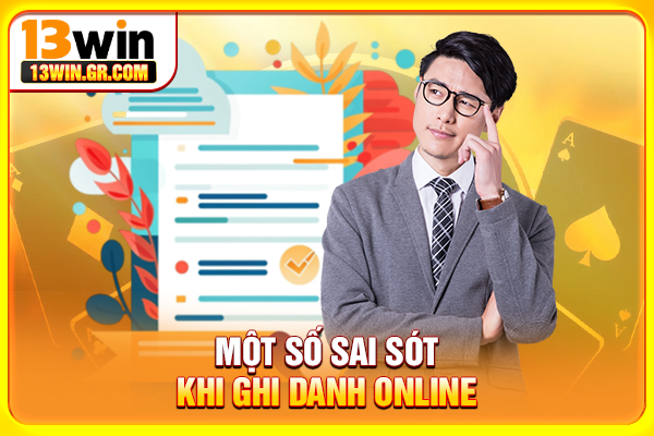 Đăng Ký 13WIN - Hướng Dẫn Mở Tài Khoản An Toàn Cho Người Mới Một số sai sót khi ghi danh online