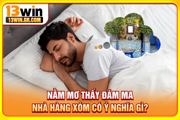 Nằm mơ thấy đám ma nhà hàng xóm điềm báo gì?