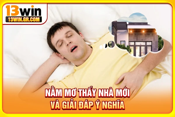 Nằm mơ thấy nhà mới và giải đáp ý nghĩa