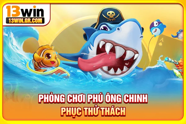 Bắn Cá Vua Hải Tặc - Khám Phá Thế Giới Đại Dương Thưởng Lớn Phòng chơi Phú Ông chinh phục thử thách