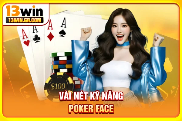Vài nét kỹ năng Poker Face